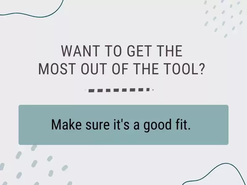 Not everything is the same fit for everyone because not all employees or business needs are the same. That means you have to choose wisely and identify any potential challenges.